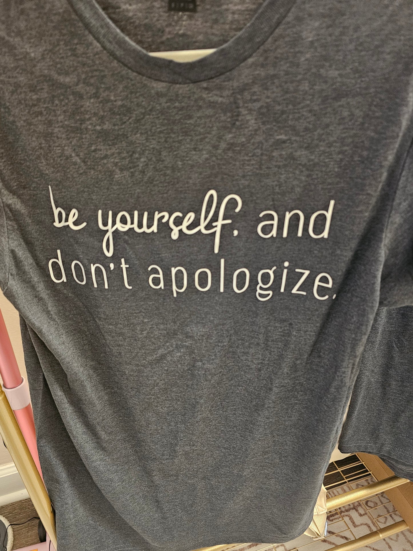 BE YOURSELF AND DON'T APOLOGIZE TEE
