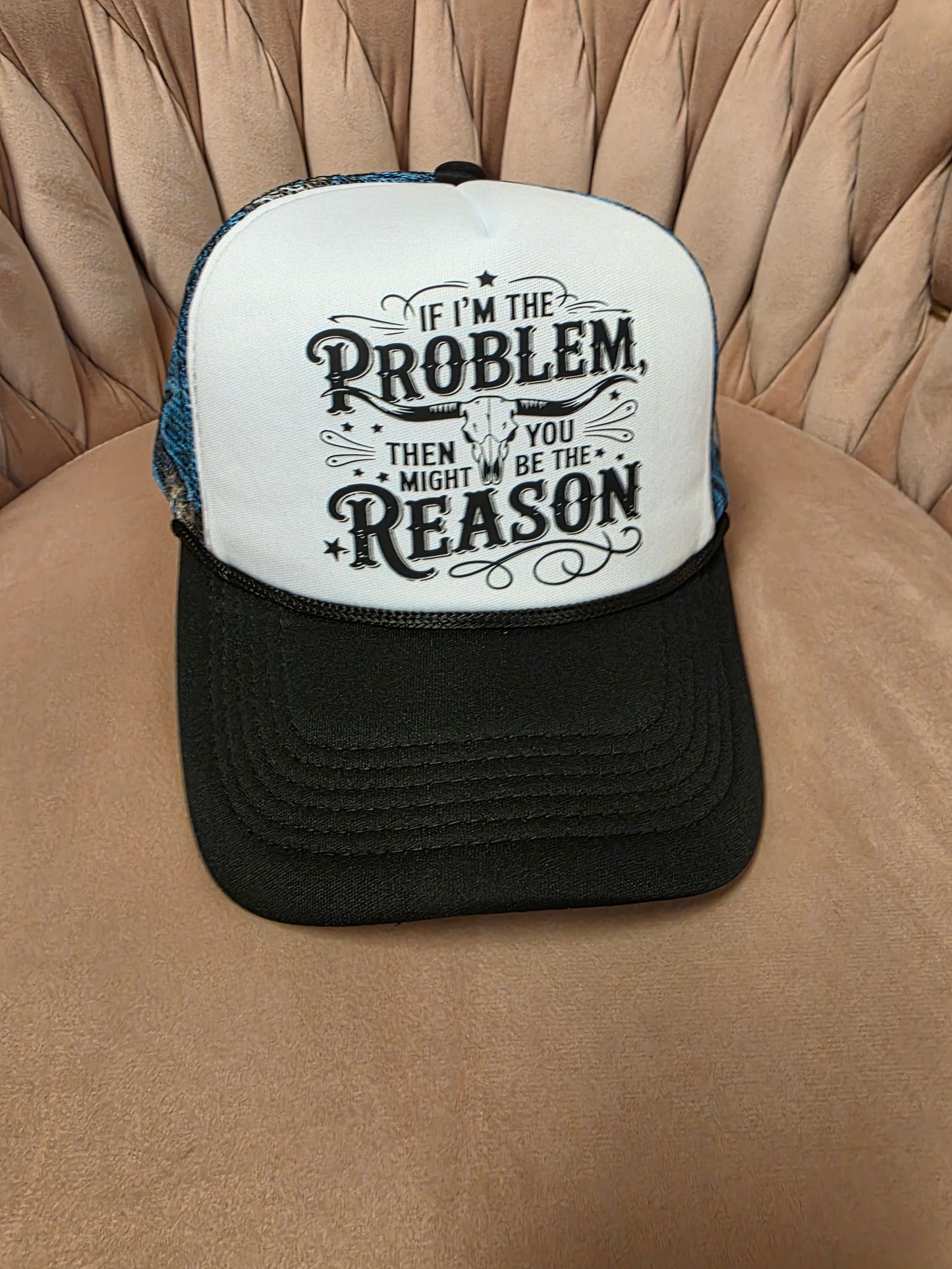 IF I'M THE PROBLEM TRUCKER HAT